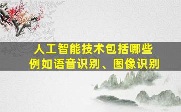 人工智能技术包括哪些 例如语音识别、图像识别